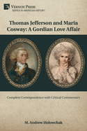 Thomas Jefferson and Maria Cosway: A Gordian Love Affair: Complete Correspondence with Critical Commentary