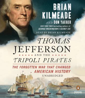 Thomas Jefferson and the Tripoli Pirates: The Forgotten War That Changed American History - Kilmeade, Brian (Read by), and Yaeger, Don