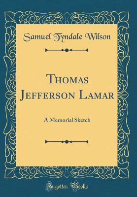 Thomas Jefferson Lamar: A Memorial Sketch (Classic Reprint) - Wilson, Samuel Tyndale