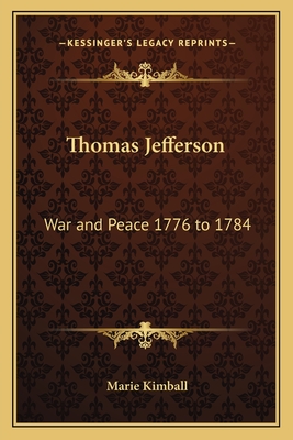 Thomas Jefferson: War and Peace 1776 to 1784 - Kimball, Marie