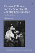 Thomas Killigrew and the Seventeenth-Century English Stage: New Perspectives