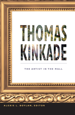 Thomas Kinkade: The Artist in the Mall - Boylan, Alexis L (Editor)