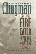 Thomas Lanier Clingman: Fire Eater from the Carolina Mountains
