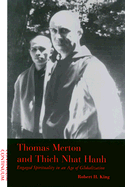 Thomas Merton and Thich Nhat Hanh: Engaged Spirituality in an Age of Globalization - King, Robert Harlen