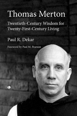 Thomas Merton: Twentieth-Century Wisdom for Twenty-First-Century Living - Dekar, Paul R