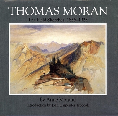 Thomas Moran, Volume 4: The Field Sketches, 1856-1923 - Morand, Anne, and Troccoli, Joan Carpenter, Ms. (Introduction by)