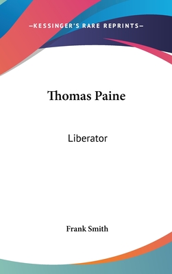 Thomas Paine: Liberator - Smith, Frank