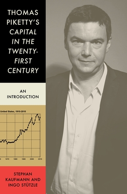 Thomas Piketty's Capital in the Twenty-First Century: An Introduction - Kaufmann, Stephan, and Stutzle, Ingo, and Locascio, Alexander (Translated by)