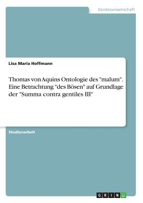 Thomas von Aquins Ontologie des "malum". Eine Betrachtung "des Bsen" auf Grundlage der "Summa contra gentiles III" - Hoffmann, Lisa Maria