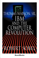 Thomas Watson, Sr.: IBM and the Computer Revolution