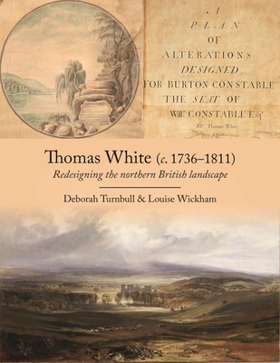 Thomas White (c. 1736-1811): Redesigning the Northern British Landscape - Turnbull, Deborah, and Wickham, Louise