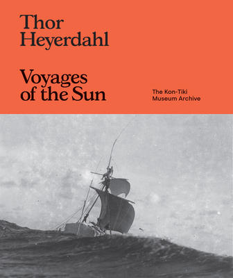 Thor Heyerdahl: Voyages of the Sun: The Kon-Tiki Museum Archive - Heyerdahl, Thor (Photographer), and Kingett, Lucy (Editor), and Cardinali, Sonia Haoa (Introduction by)
