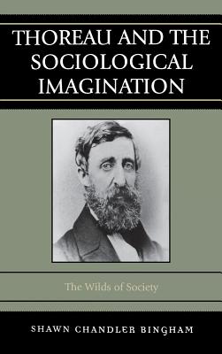 Thoreau and the Sociological Imagination: The Wilds of Society - Bingham, Shawn Chandler