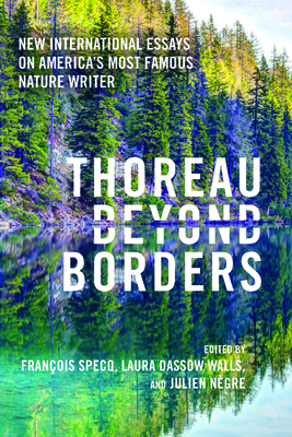 Thoreau Beyond Borders: New International Essays on America's Most Famous Nature Writer - Specq, Franois (Editor), and Walls, Laura Dassow (Editor), and Ngre, Julien (Editor)