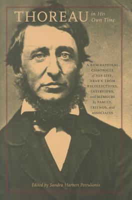 Thoreau in His Own Time: A Biographical Chronicle of His Life, Drawn from Recollections, Interviews, and Memoirs by Family, Friends, and Associates - Petrulionis, Sandra Harbert (Editor)