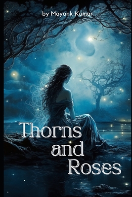 Thorns and Roses: Contrasts the trials and pleasures of love - Kumar, Mayank