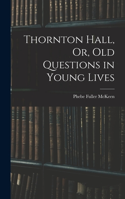 Thornton Hall, Or, Old Questions in Young Lives - McKeen, Phebe Fuller