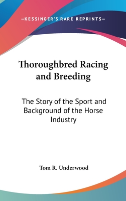 Thoroughbred Racing and Breeding: The Story of the Sport and Background of the Horse Industry - Underwood, Tom R