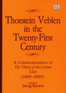 Thorstein Veblen in the Twenty-First Century: A Commemoration of the Theory of the Leisure Class (1899-1999)