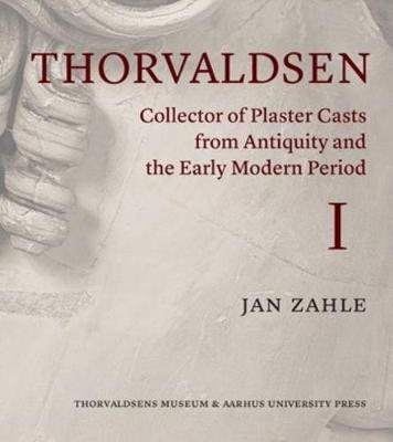 Thorvaldsen: Collector of Plaster Casts from Antiquity and the Early Modern Period - Zahle, Jan