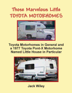 Those Marvelous Little Toyota Motorhomes: Toyota Motorhomes in General and a 1977 Toyota Pont-X Motorhome Named Little House in Particular