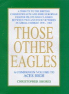 Those Other Eagles: A Tribute to the British, Commonwealth and Free European Fighter Pilots Who Claimed Between Two and Four Victories in Aerial Combat, 1939 - 1982