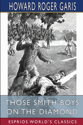 Those Smith Boys on the Diamond (Esprios Classics): or, Nip and Tuck for Victory - Garis, Howard Roger