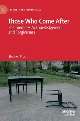 Those Who Come After: Postmemory, Acknowledgement and Forgiveness - Frosh, Stephen