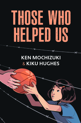 Those Who Helped Us: Assisting Japanese Americans During the War - Mochizuki, Ken