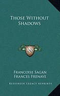 Those Without Shadows - Sagan, Francoise, and Frenaye, Frances (Translated by)