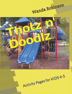 Thotz n' Doodlz: Activity Pages for KIDS 4-5 - 