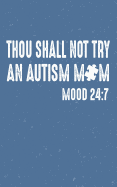 Thou Shall Not Try an Autism Mom: Mood 24:7 Autism Awareness Funny Parent of Autistic Child Quote Lined Journal 5x8 120 Page Notebook