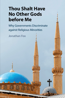 Thou Shalt Have No Other Gods before Me: Why Governments Discriminate against Religious Minorities - Fox, Jonathan
