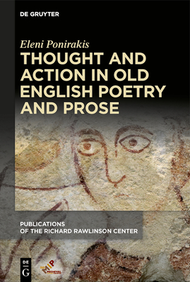 Thought and Action in Old English Poetry and Prose - Ponirakis, Eleni