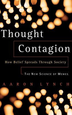 Thought Contagion: How Belief Spreads Through Society: The New Science of Memes - Lynch, Aaron