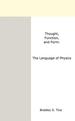 Thought, Function, and Form: The Language of Physics - Tice, Bradley S