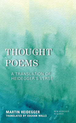 Thought Poems: A Translation of Heidegger's Verse - Heidegger, Martin, and Walls, Eoghan (Translated by)