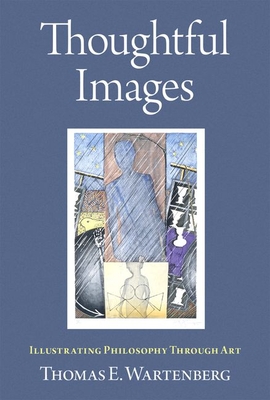 Thoughtful Images: Illustrating Philosophy Through Art - Wartenberg, Thomas E
