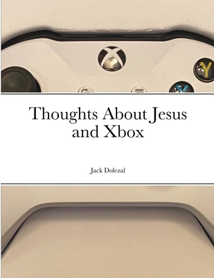 Thoughts About Jesus and Xbox - Dolezal, Jack, and Brennan, Mary, Dr. (Foreword by)