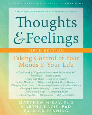 Thoughts and Feelings: Taking Control of Your Moods and Your Life - McKay, Matthew, PhD, and Davis, Martha, PhD, and Fanning, Patrick