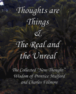 Thoughts Are Things & the Real and the Unreal: The Collected New Thought Wisdom of Prentice Mulford and Charles Fillmore