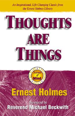 Thoughts Are Things: The Things in Your Life and the Thoughts That Are Behind Them - Holmes, Ernest