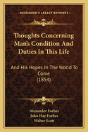 Thoughts Concerning Man's Condition and Duties in This Life: And His Hopes in the World to Come (1854)