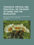 Thoughts, Critical and Practical, on the Book of Daniel and the Revelation: Being an Exposition, Text by Text, of These Important Portions of the Holy Scriptures