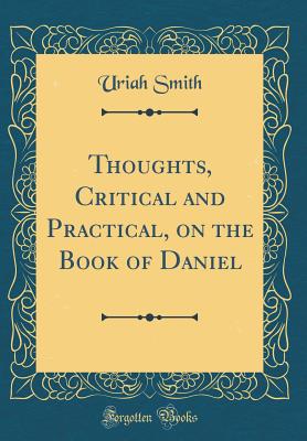 Thoughts, Critical and Practical, on the Book of Daniel (Classic Reprint) - Smith, Uriah