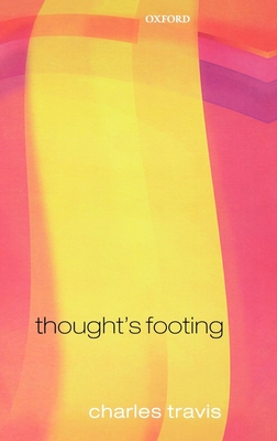 Thought's Footing: A Theme in Wittgenstein's Philosophical Investigations - Travis, Charles