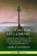 Thoughts for Life's Journey: A Book of Meditations on the Life of Christ, the Promises of God, the Christian Character and the Psalms' Guidance