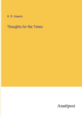 Thoughts for the Times - Haweis, H R