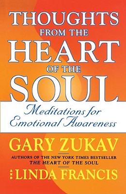 Thoughts from the Heart of the Soul: Meditations on Emotional Awareness - Zukav, Gary, and Francis, Linda