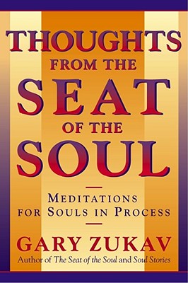 Thoughts from the Seat of the Soul: Meditations for Souls in Process - Zukav, Gary